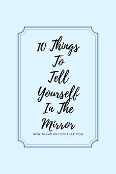 the words 10 things to tell yourself in the mirror on a blue background with a white frame