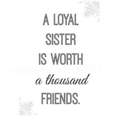 a black and white quote with the words, a loyal sister is worth a thousand friends