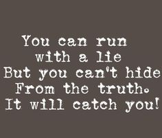 a quote that reads, you can run with a lie but you can't hide from the truth i will catch you