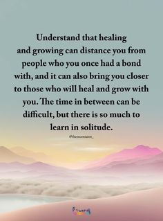 an image with the words understand that healing and growing can distance you from people who once had