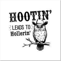 an owl wearing a cowboy hat sits on a branch with the words hootin'leads to hollerin