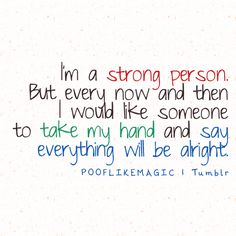 a handwritten poem with the words i'm a strong person but every now and then i would like someone to take my hand and say everything will be alright