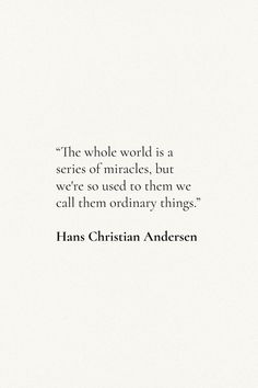 Beauty In The Ordinary Quotes, The Whole World Is A Series Of Miracles, Ordinary Life Quotes, Hans Christian Andersen Quotes, Denmark Quotes, Enjoy The Process Quotes, Beautiful World Quotes, Home Quotes Aesthetic, Ordinary World