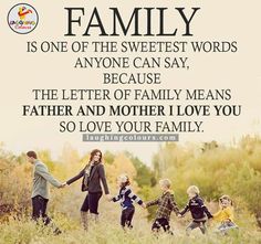 a family is one of the sweetest words anyone can say because the letter of family means father and mother love you so love your family