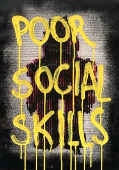 a poster with the words poor social skills painted on it's face and dripping yellow paint