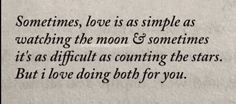 a poem written in black ink that reads sometimes love is as simple as watching the moon & sometimes it's difficult as conting the stars but i love doing both for you