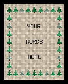 a cross stitch pattern with the words, your words here and some trees on it