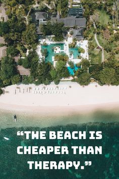 an aerial view of a beach with the words'the beach is cheaper than therapy '