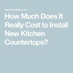 the words how much does it really cost to install new kitchen countertops? in white