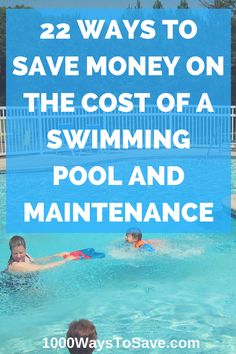 kids swimming in a pool with text overlay saying, 22 ways to save money on the cost of a swimming pool and maintenance