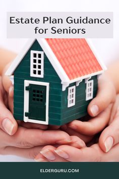 two hands holding a small house with the words estate plan guidance for seniors