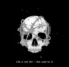 a skull with barbed wire on it's head and the words life is not fair - get used to it