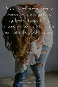 a mother hugging her child with the caption my child will never have to wonder where to go for a hug, love or support their mama will be there for them no matter