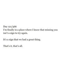 a poem written in black and white with the words day 122 / 765 i'm finally in place where i know that missing you isn't sign to try again again