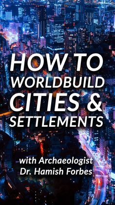 the cover of how to worldbuil cities and segments with archaeologist dr hamish fores