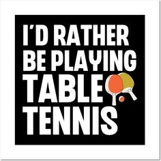 i'd rather be playing table tennis