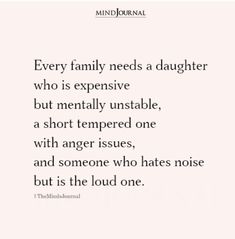 Every family needs a daughter who is expensive but mentally unstable, a short tempered one with anger issues, and someone who hates noise but is the loud one. Father With Anger Issues, Sibling Issues Quotes, Angry Daughter Quotes, Quotes About Anger Issues, Family Issues Aesthetic Photos, Family Traumatized Quotes, Anger Issues Quotes, Family Problems Quotes, Family Issues Quotes Feelings