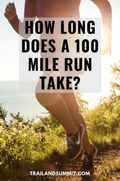 a woman running down a trail with the words how long does a 100 mile run take?