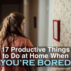 a woman looking at wallpaper with the words 17 produtive things to do at home when you're bored