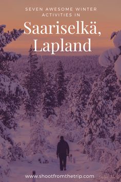 a man is walking through the snow with trees in the background and text overlay reads seven awesome winter activities in saraiska, lapland