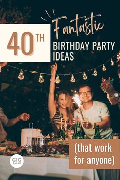 people celebrating with sparklers and candles at a birthday party in front of a sign that says,'40 fantastic birthday party ideas that work for anyone