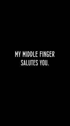 the words my middle finger salutes you on a black background with white lettering