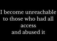 a black and white photo with the words i become unreachable to those who had all access and abused it