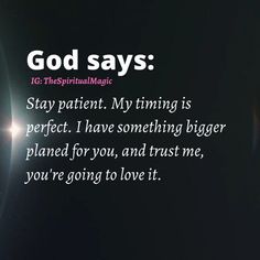 the words god says stay patient, my thing is perfect i have something bigger planned for you, and trust me, you're going to love it