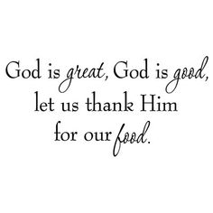 a black and white photo with the words god is great, god is good let us thank him for our food