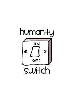 a black and white drawing of a box with the words,'humanity on off switch '