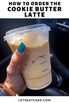 a woman's hand holding up a plastic cup with the words how to order the cookie butter latte