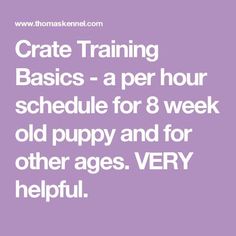 the words create training basics - a per hour schedule for 8 week old puppy and for other ages very helpful