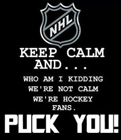 a hockey poster that says, keep calm and who am i kidding we're not