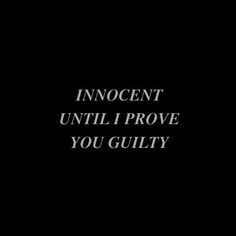 the words innocent, until i prove you guilty are in white on a black background