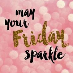 the words may your friday sparkle against a pink background