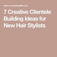 the words 7 creative cliente building ideas for new hair stylists