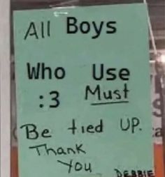 a sign posted on the side of a door that says, all boys who use 3 must be tied up thank you