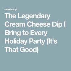 the legendary cream cheese dip i bring to every holiday party it's that good