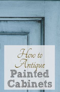 a close up of a door with the words how to antique painted cabinets on it