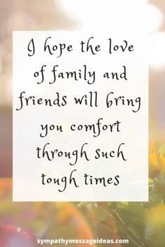 a quote that says i hope the love of family and friends will bring you comfort through such tough times