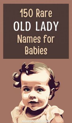 a baby with the words, 150 rare old lady names for babies