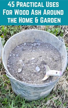 a bucket full of dirt with the words, 45 practical uses for wood ash around the home & garden