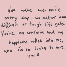 a handwritten poem on pink paper that says you make me smile every day - no matter how difficult or tough life gets