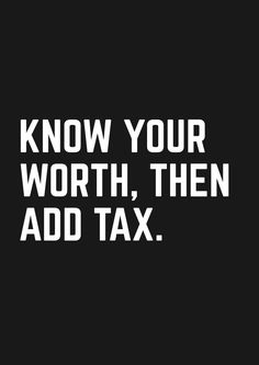 a black and white photo with the words know your worth, then add tax on it