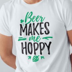 Beer Makes Me Hoppy Funny Slogan National Beer Day T-Shirt National Beer Day, Beer Day, Funny Slogans, How To Make Beer, Beer Gifts