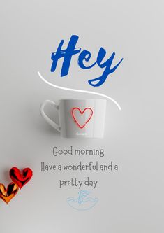 there is a coffee cup with hearts on it and the words hey good morning have a wonderful and pretty day