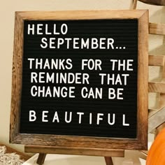 a sign that reads, hello september thanks for the reminder that change can be beautiful