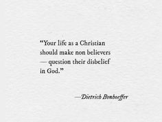 a white paper with the words your life as a christian should make non belivers question their disbelief in god