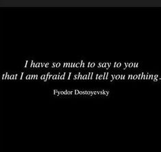 a black and white photo with the words, i have so much to say to you that i am afraid i shall tell you nothing