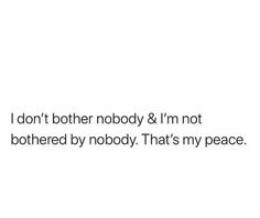 the words i don't either nobody & i'm not bothered by nobody that's my peace